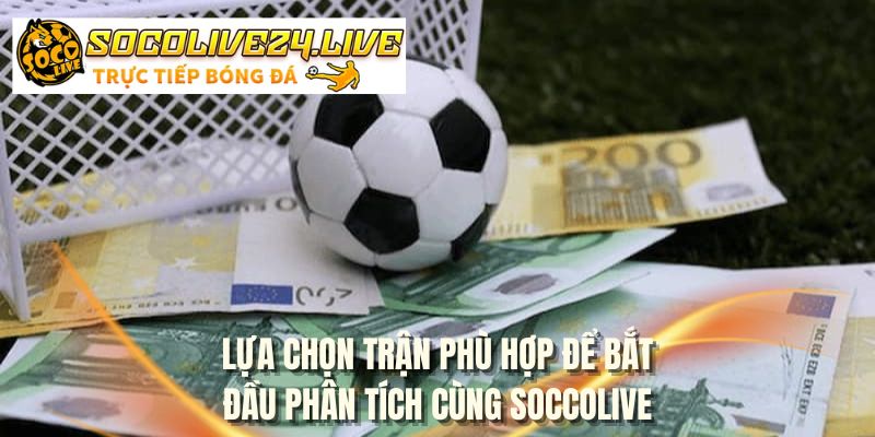 Lựa chọn trận phù hợp để bắt đầu phân tích cùng SOCCOLIVE