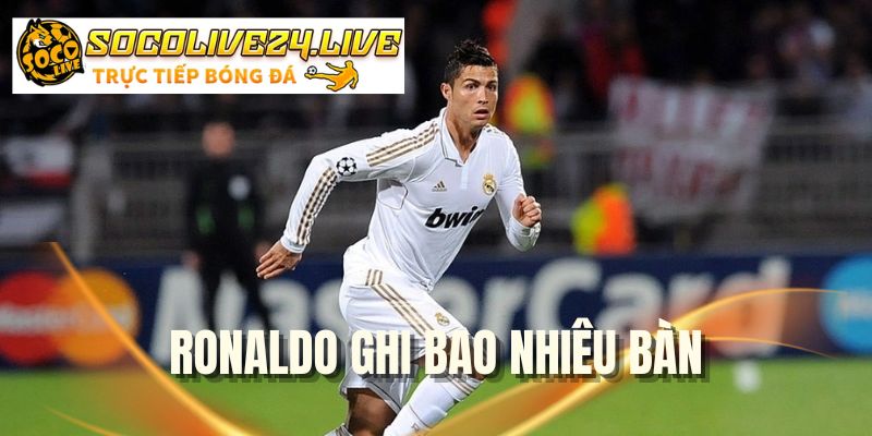 ronaldo-ghi-bao-nhieu-ban