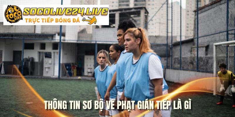 Thông tin sơ bộ về phạt gián tiếp là gì
