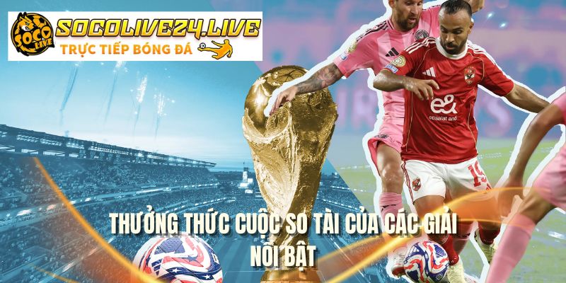 Thưởng thức cuộc so tài của các giải nổi bật